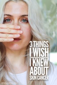 SKIN CANCER: 3 things I wish I knew